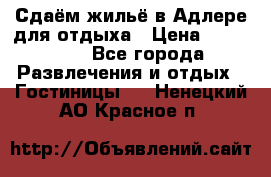 Сдаём жильё в Адлере для отдыха › Цена ­ 550-600 - Все города Развлечения и отдых » Гостиницы   . Ненецкий АО,Красное п.